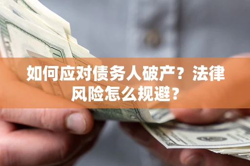 武汉如何应对债务人破产？法律风险怎么规避？