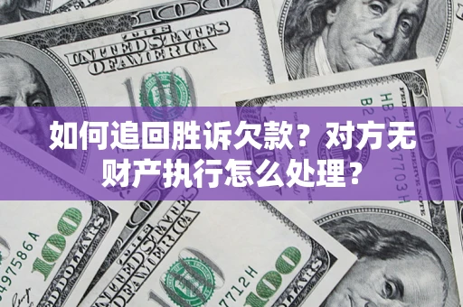 武汉如何追回胜诉欠款？对方无财产执行怎么处理？