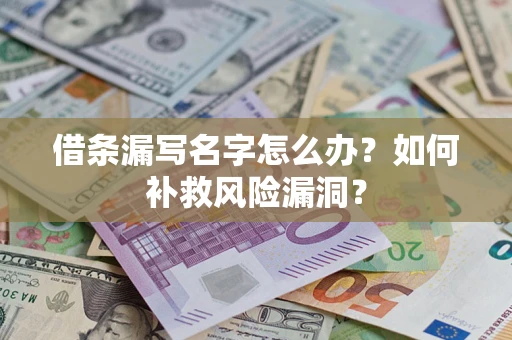 武汉借条漏写名字怎么办？如何补救风险漏洞？
