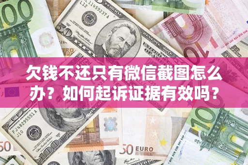 武汉欠钱不还只有微信截图怎么办？如何起诉证据有效吗？