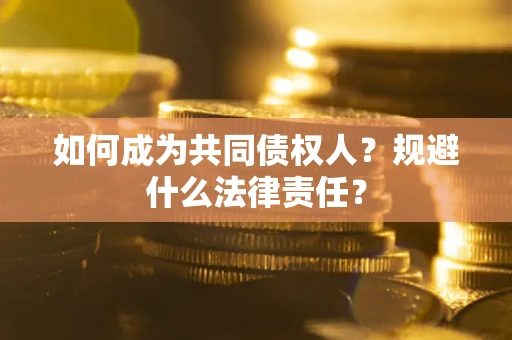 武汉如何成为共同债权人？规避什么法律责任？