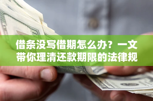 武汉借条没写借期怎么办？一文带你理清还款期限的法律规则