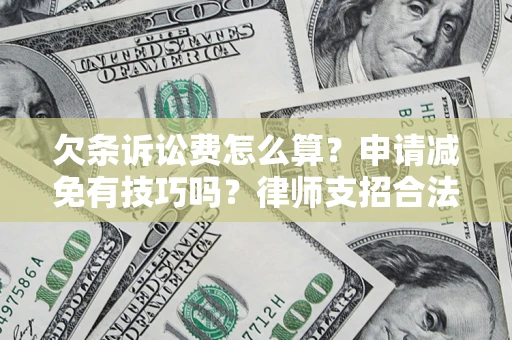 武汉欠条诉讼费怎么算？申请减免有技巧吗？律师支招合法省钱