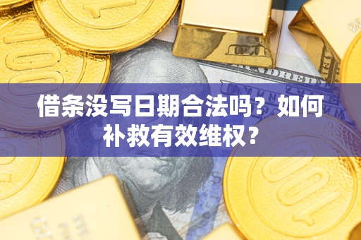 武汉借条没写日期合法吗？如何补救有效维权？