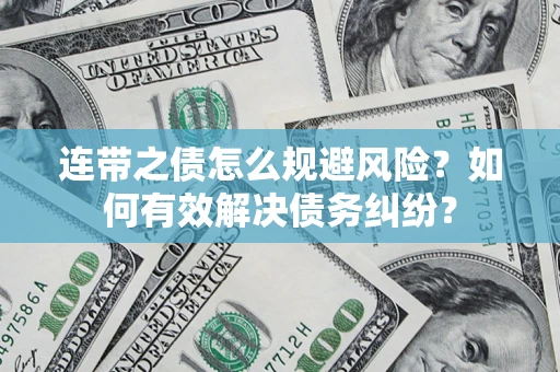 武汉连带之债怎么规避风险？如何有效解决债务纠纷？