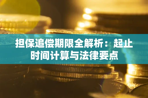 武汉担保追偿期限全解析：起止时间计算与法律要点
