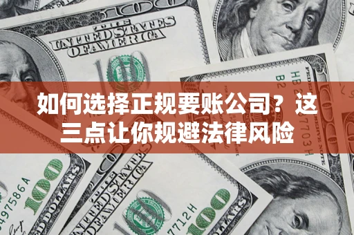 武汉如何选择正规要账公司？这三点让你规避法律风险