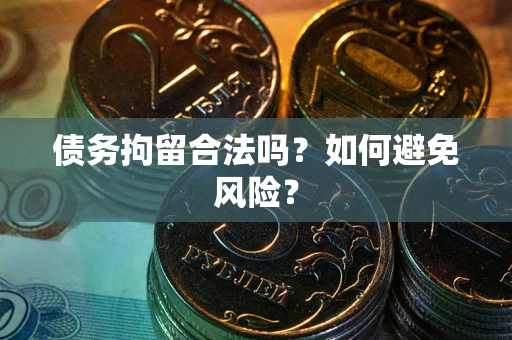 武汉债务拘留合法吗？如何避免风险？