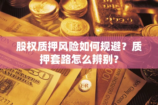 武汉股权质押风险如何规避？质押套路怎么辨别？