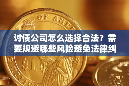武汉讨债公司怎么选择合法?需要规避哪些风险避免法律纠纷? 武汉讨债公司怎么选择合法?需要规避哪些风险避免法律纠纷?