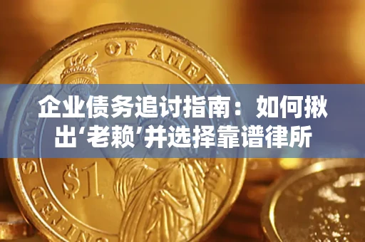 武汉企业债务追讨指南：如何揪出‘老赖’并选择靠谱律所