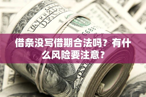 武汉借条没写借期合法吗？有什么风险要注意？