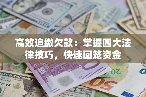 武汉高效追缴欠款：掌握四大法律技巧，快速回笼资金