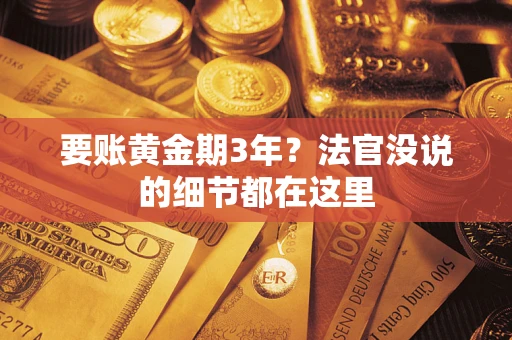武汉要账黄金期3年？法官没说的细节都在这里