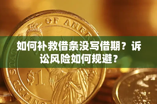 武汉如何补救借条没写借期？诉讼风险如何规避？