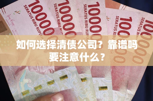 武汉如何选择清债公司？靠谱吗要注意什么？