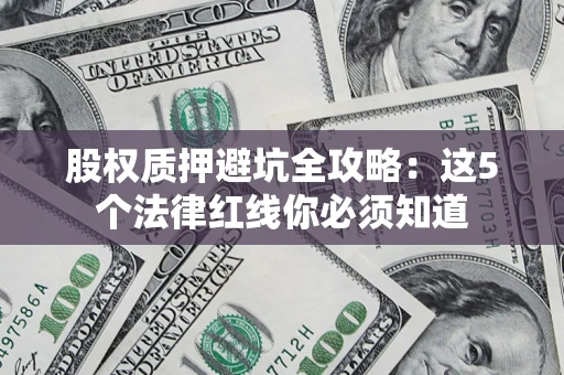 武汉股权质押避坑全攻略：这5个法律红线你必须知道