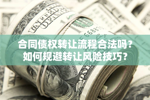 武汉合同债权转让流程合法吗？如何规避转让风险技巧？