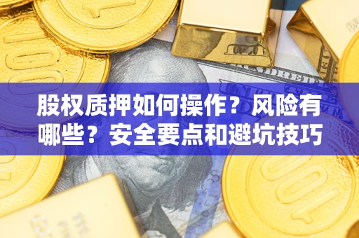武汉股权质押如何操作？风险有哪些？安全要点和避坑技巧？