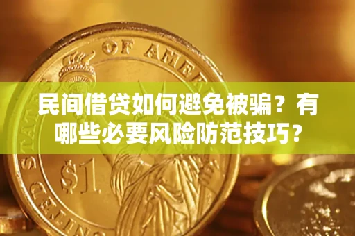 武汉民间借贷如何避免被骗？有哪些必要风险防范技巧？