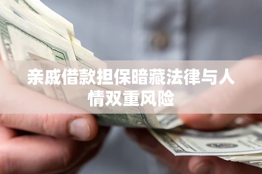 武汉亲戚借款担保暗藏法律与人情双重风险