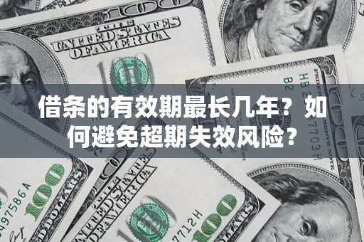 武汉借条的有效期最长几年？如何避免超期失效风险？