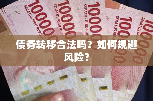 武汉债务转移合法吗？如何规避风险？
