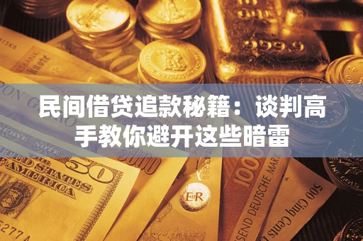 武汉民间借贷追款秘籍：谈判高手教你避开这些暗雷