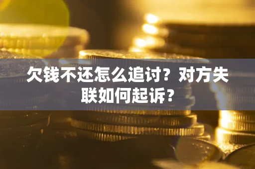 武汉欠钱不还怎么追讨？对方失联如何起诉？