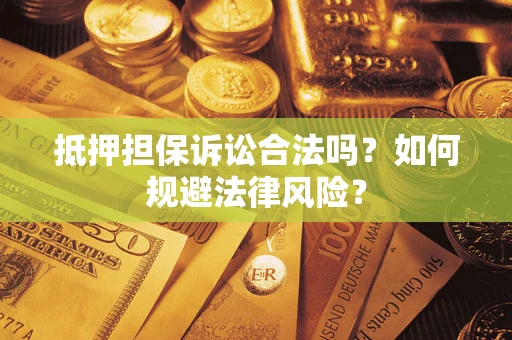 武汉抵押担保诉讼合法吗？如何规避法律风险？