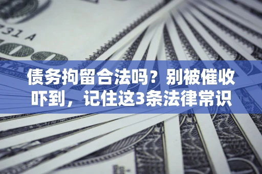 武汉债务拘留合法吗？别被催收吓到，记住这3条法律常识