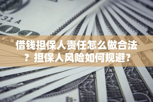 武汉借钱担保人责任怎么做合法？担保人风险如何规避？