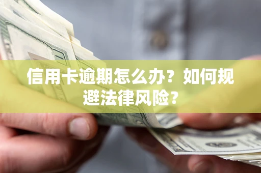 武汉信用卡逾期怎么办？如何规避法律风险？