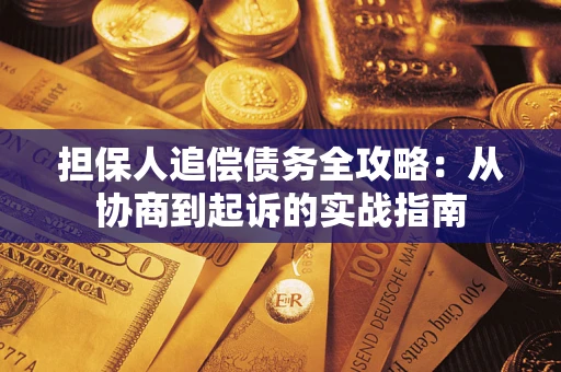 武汉担保人追偿债务全攻略：从协商到起诉的实战指南