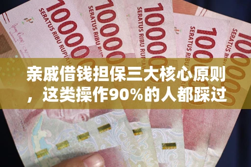 武汉亲戚借钱担保三大核心原则，这类操作90%的人都踩过坑！附法院判决案例
