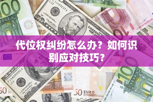 武汉代位权纠纷怎么办？如何识别应对技巧？