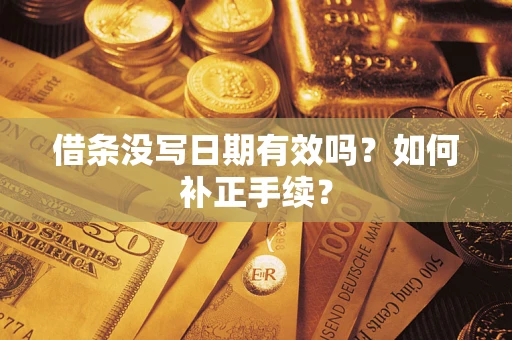 武汉借条没写日期有效吗？如何补正手续？