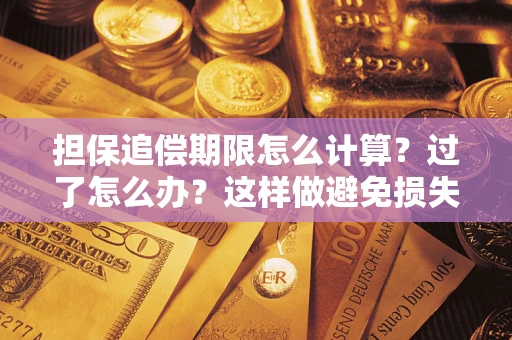 武汉担保追偿期限怎么计算？过了怎么办？这样做避免损失！