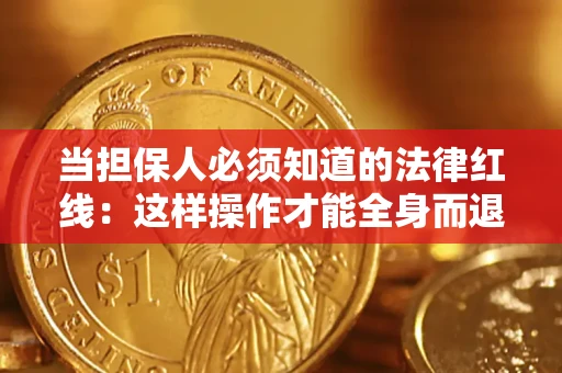 武汉当担保人必须知道的法律红线：这样操作才能全身而退
