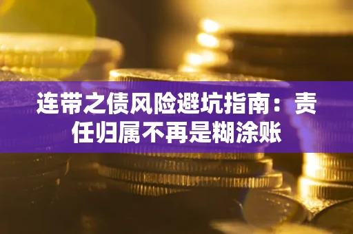 武汉连带之债风险避坑指南：责任归属不再是糊涂账