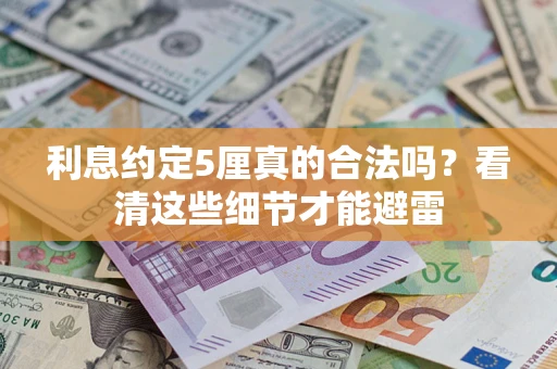 武汉利息约定5厘真的合法吗？看清这些细节才能避雷